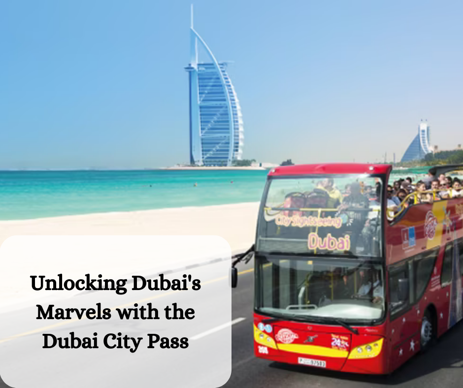 Unlocking Dubai's Marvels with the Dubai City Pass