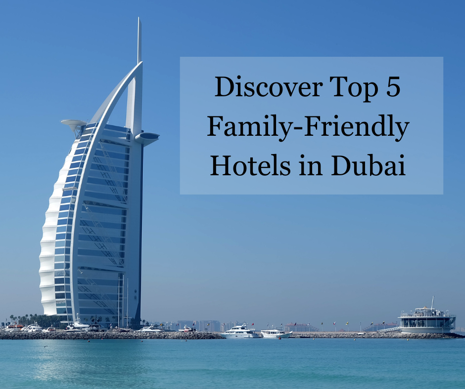 Discover Top 5 Family-Friendly Hotels in Dubai