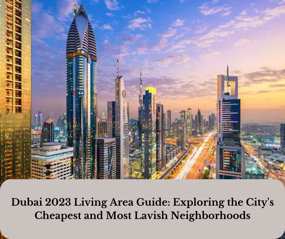 Dubai 2023 Living Area Guide: Exploring the City's Cheapest and Most Lavish Neighborhoods