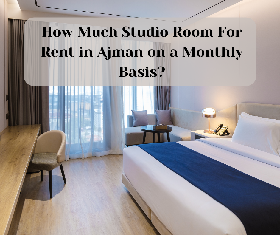 How Much Studio Room For Rent in Ajman on a Monthly Basis?