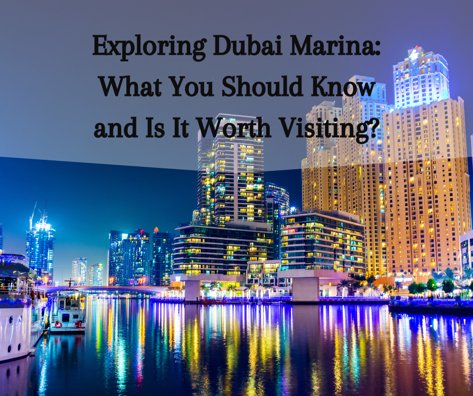 Exploring Dubai Marina: What You Should Know and Is It Worth Visiting?