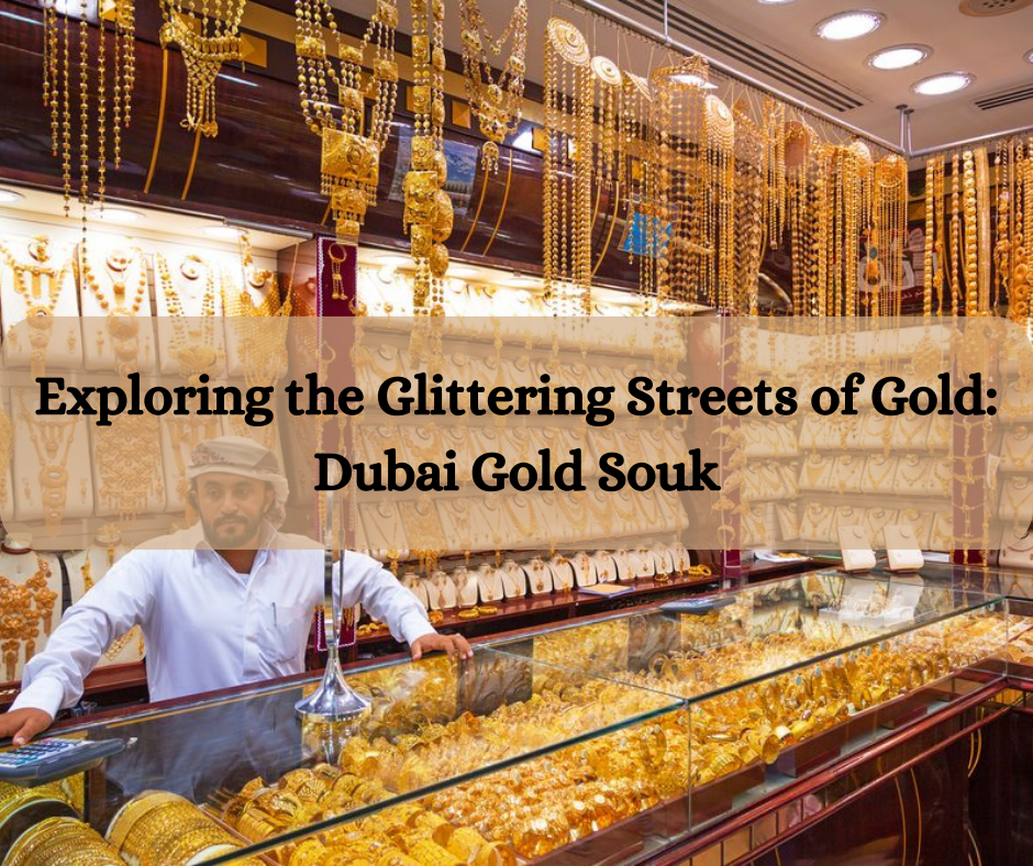 Exploring the Glittering Streets of Gold: Dubai Gold Souk