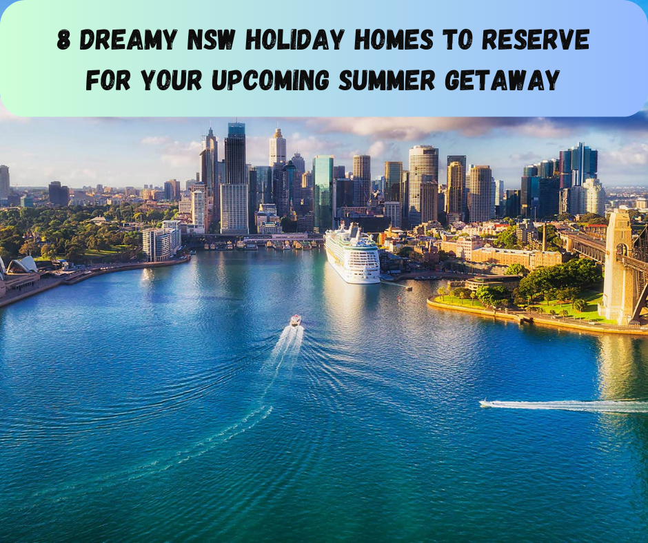 8 Dreamy NSW Holiday Homes to Reserve for Your Upcoming Summer Getaway