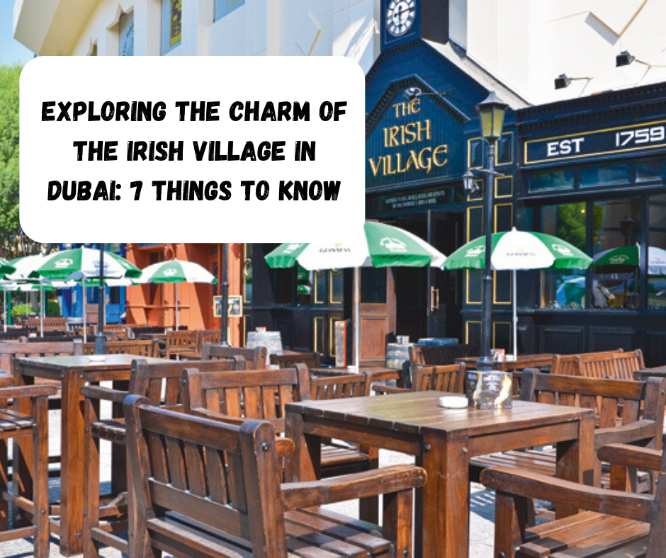 Exploring the Charm of the Irish Village in Dubai: 7 Things to Know