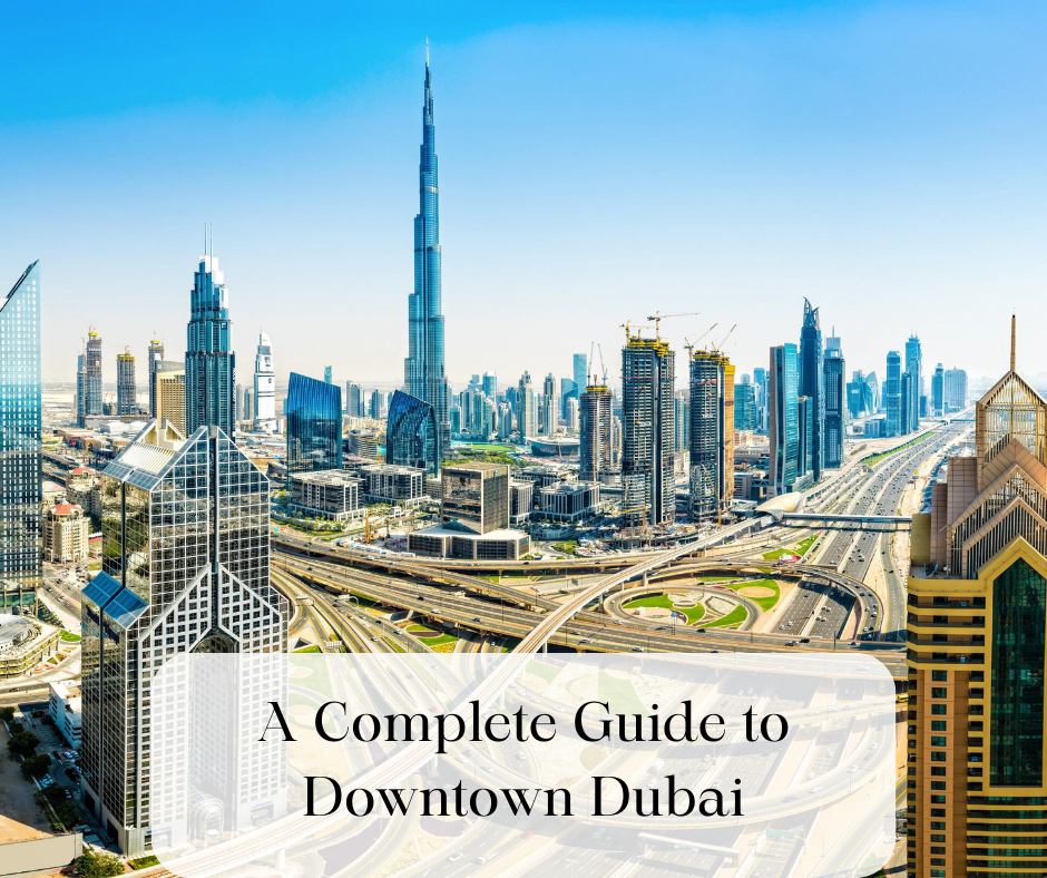 A Complete Guide to Downtown Dubai: Why It's Famous and Is It a Good Area?