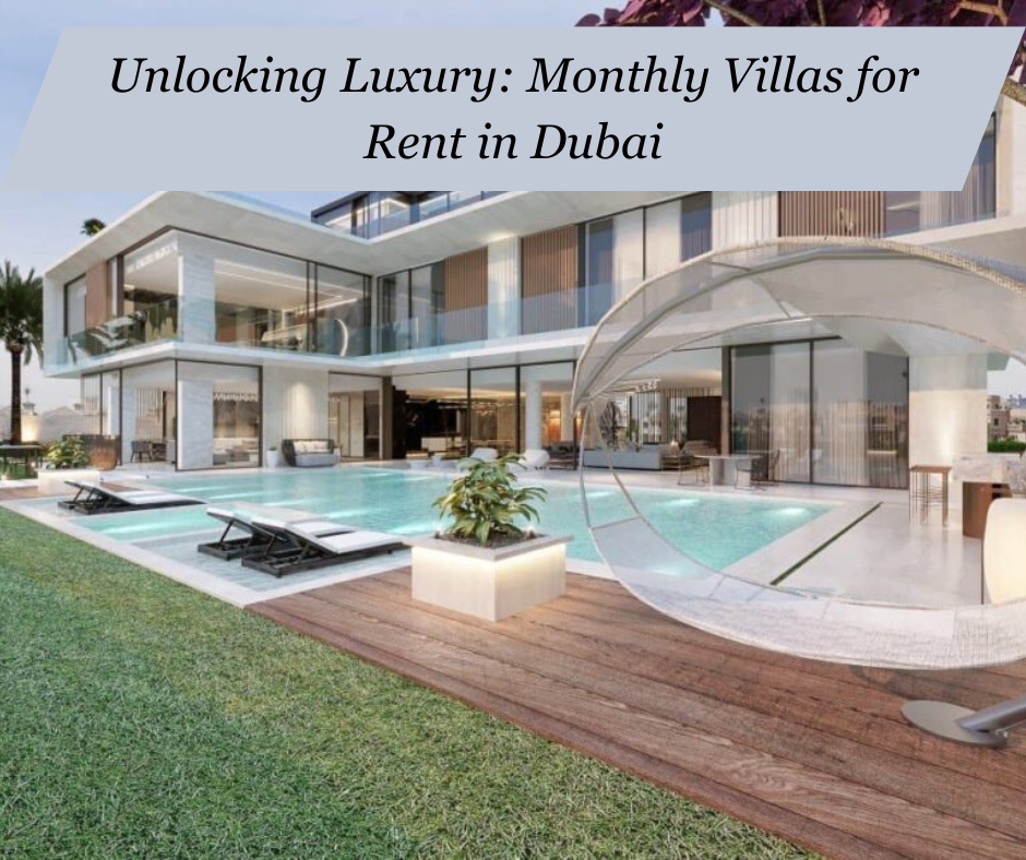 Unlocking Luxury: Monthly Villas for Rent in Dubai