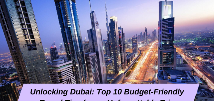 Unlocking Dubai: Top 10 Budget-Friendly Travel Tips for an Unforgettable Trip