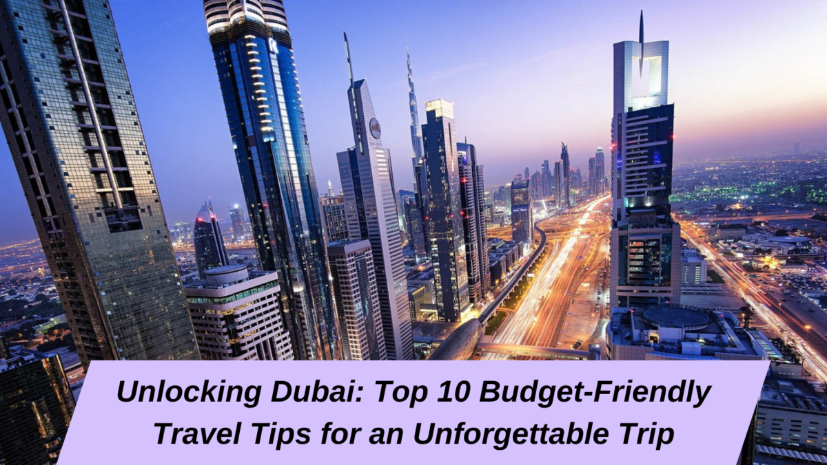 Unlocking Dubai: Top 10 Budget-Friendly Travel Tips for an Unforgettable Trip