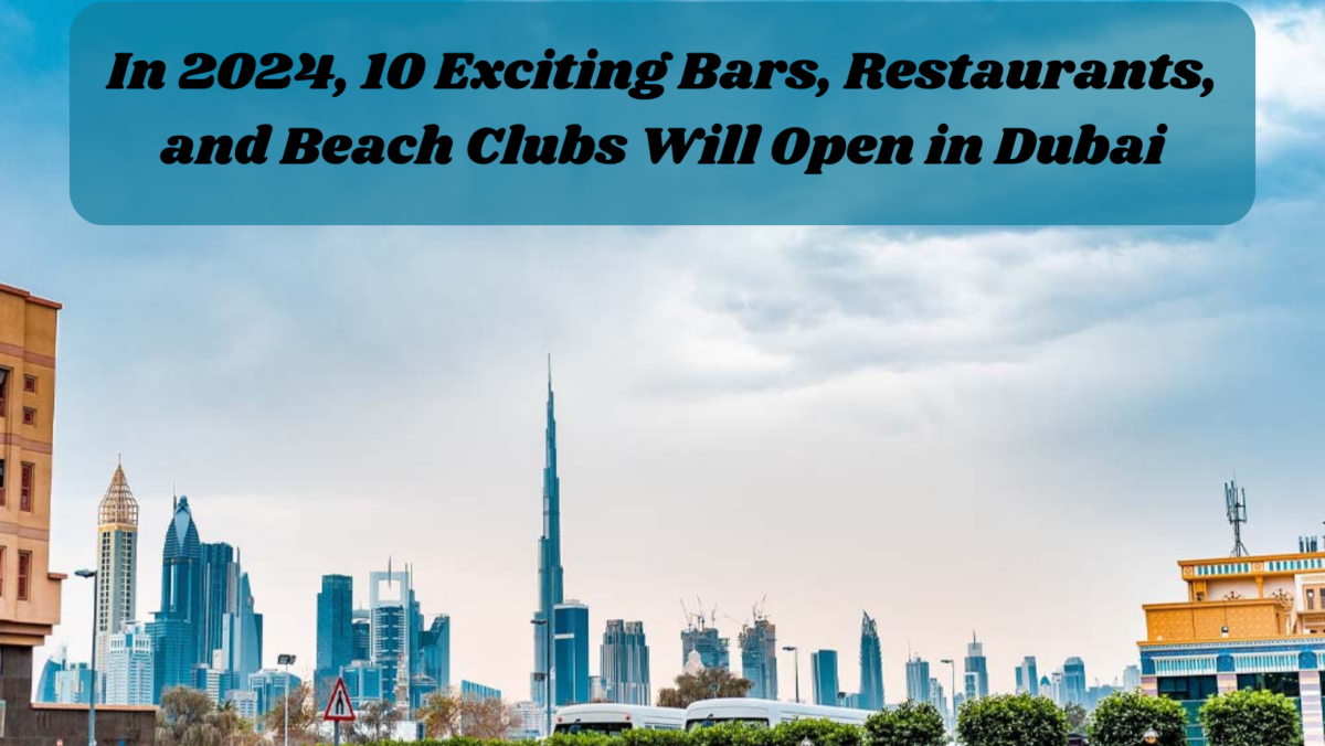 In 2024, 10 Exciting Bars, Restaurants, and Beach Clubs Will Open in Dubai